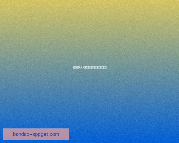 半岛体育APP官方下载入口全面解析及使用指南 半岛体育APP官方下载入口全面解析及使用指南